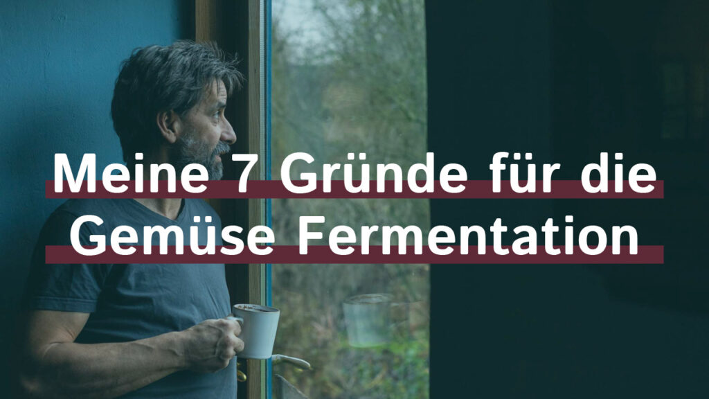 MEINE 7 Gründe für die Gemüse Fermentation 1